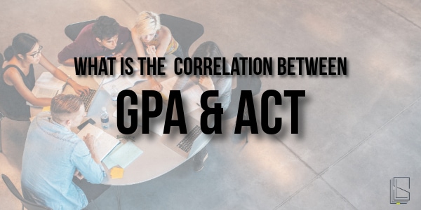 What Is The Correlation Between GPA & ACT?